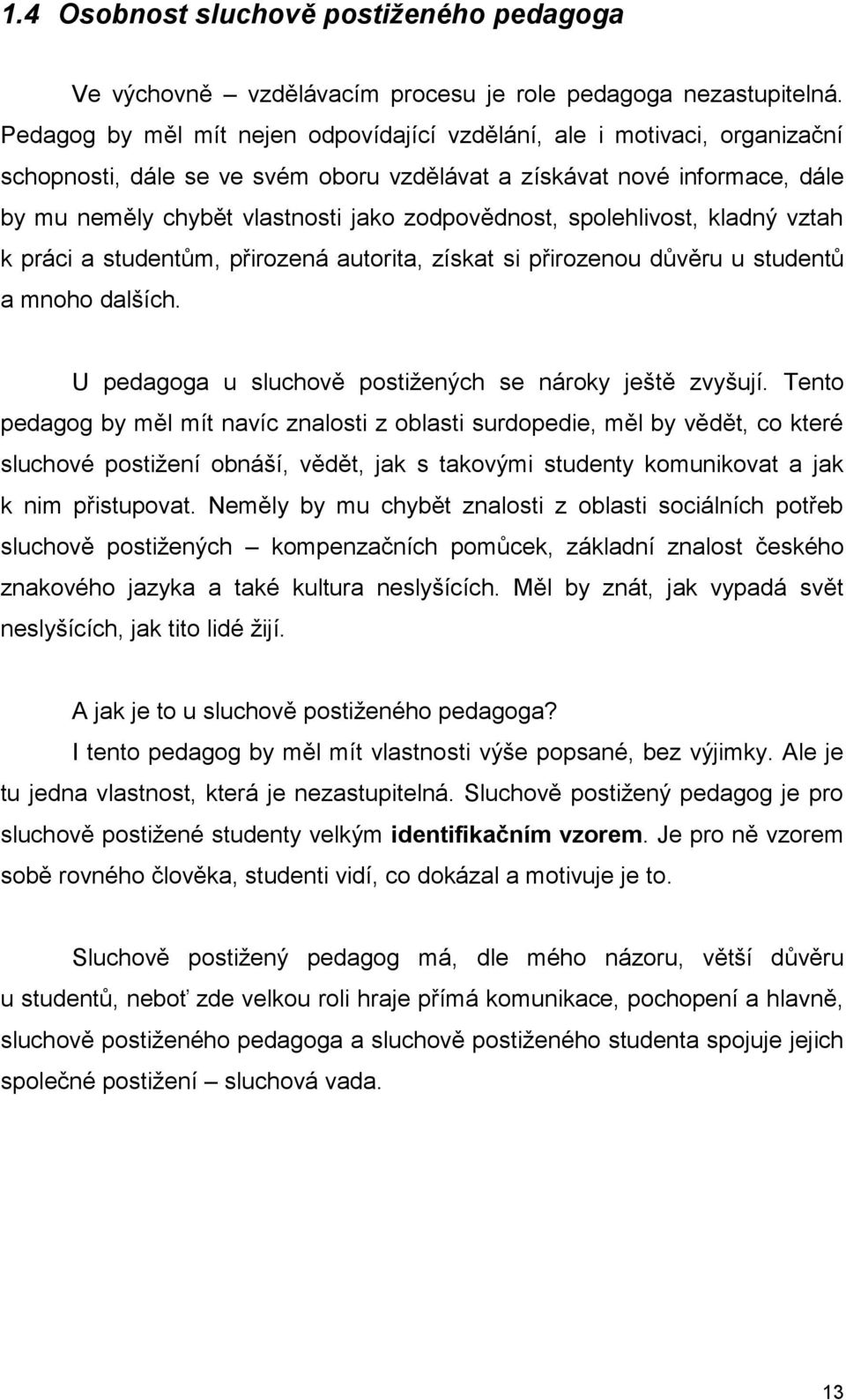 zodpovědnost, spolehlivost, kladný vztah k práci a studentům, přirozená autorita, získat si přirozenou důvěru u studentů a mnoho dalších. U pedagoga u sluchově postiţených se nároky ještě zvyšují.