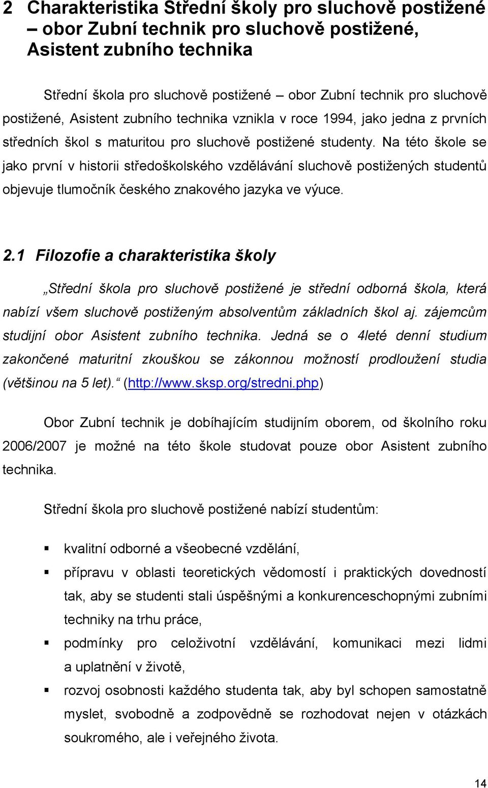 Na této škole se jako první v historii středoškolského vzdělávání sluchově postiţených studentů objevuje tlumočník českého znakového jazyka ve výuce. 2.