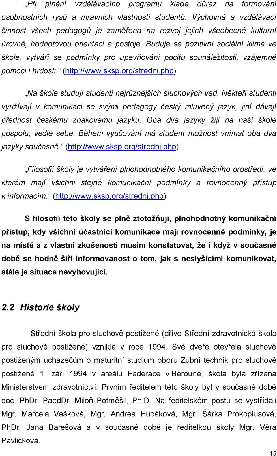 Buduje se pozitivní sociální klima ve škole, vytváří se podmínky pro upevňování pocitu sounáležitosti, vzájemné pomoci i hrdosti. (http://www.sksp.org/stredni.