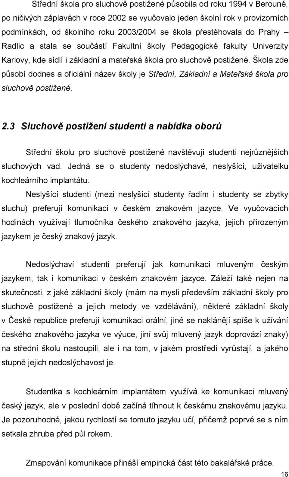 Škola zde působí dodnes a oficiální název školy je Střední, Základní a Mateřská škola pro sluchově postižené. 2.