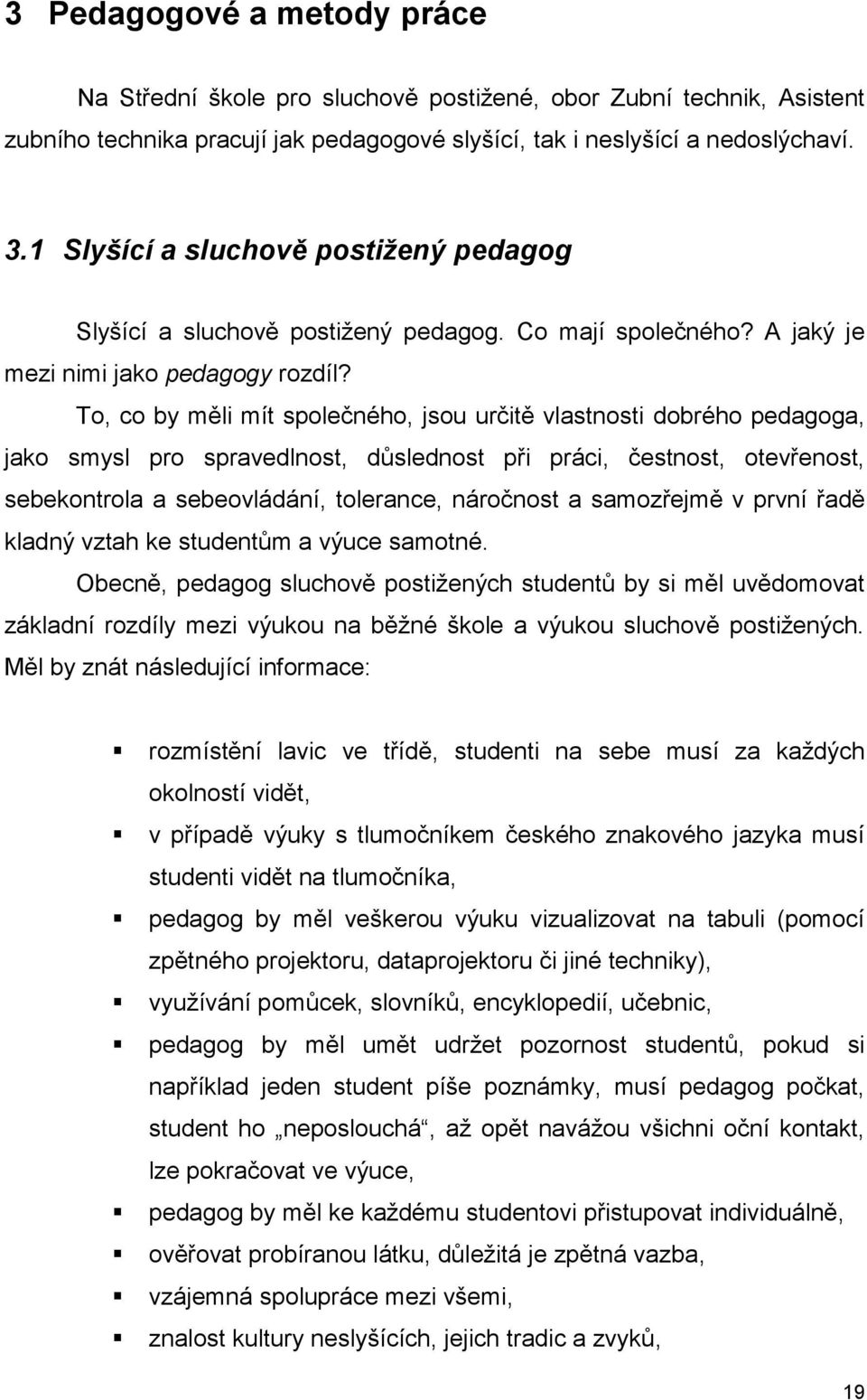 To, co by měli mít společného, jsou určitě vlastnosti dobrého pedagoga, jako smysl pro spravedlnost, důslednost při práci, čestnost, otevřenost, sebekontrola a sebeovládání, tolerance, náročnost a