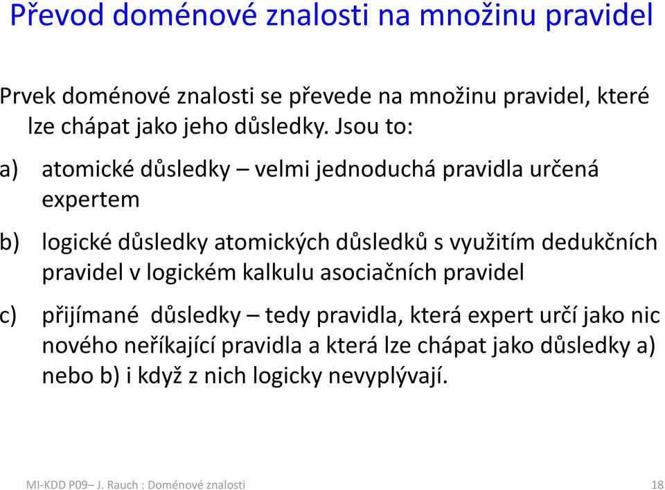 Jsou to: a) atomické důsledky velmi jednoduchá pravidla určená expertem b) logické důsledky atomických důsledků s využitím