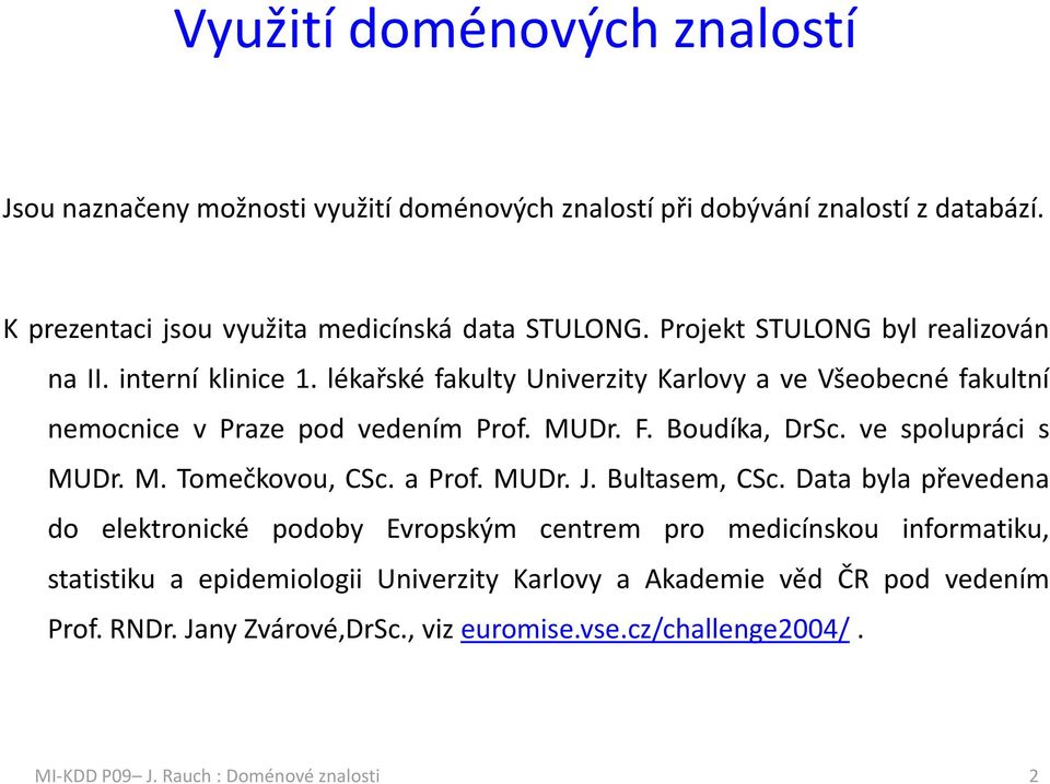 lékařské fakulty Univerzity Karlovy a ve Všeobecné fakultní nemocnice v Praze pod vedením Prof. MUDr. F. Boudíka, DrSc. ve spolupráci s MUDr. M. Tomečkovou, CSc.