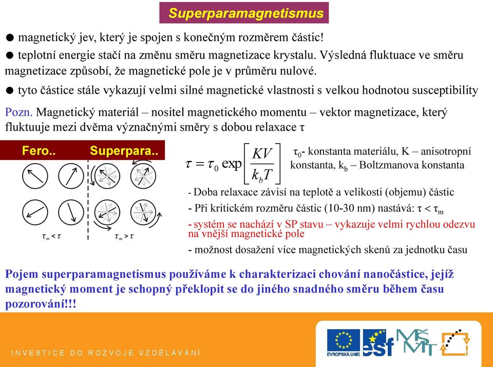 Magnetický materiál nositel magnetického momentu vektor magnetizace, který fluktuuje mezi dvěma význačnými směry s dobou relaxace τ 0 KV exp kbt Fero.. Superpara.