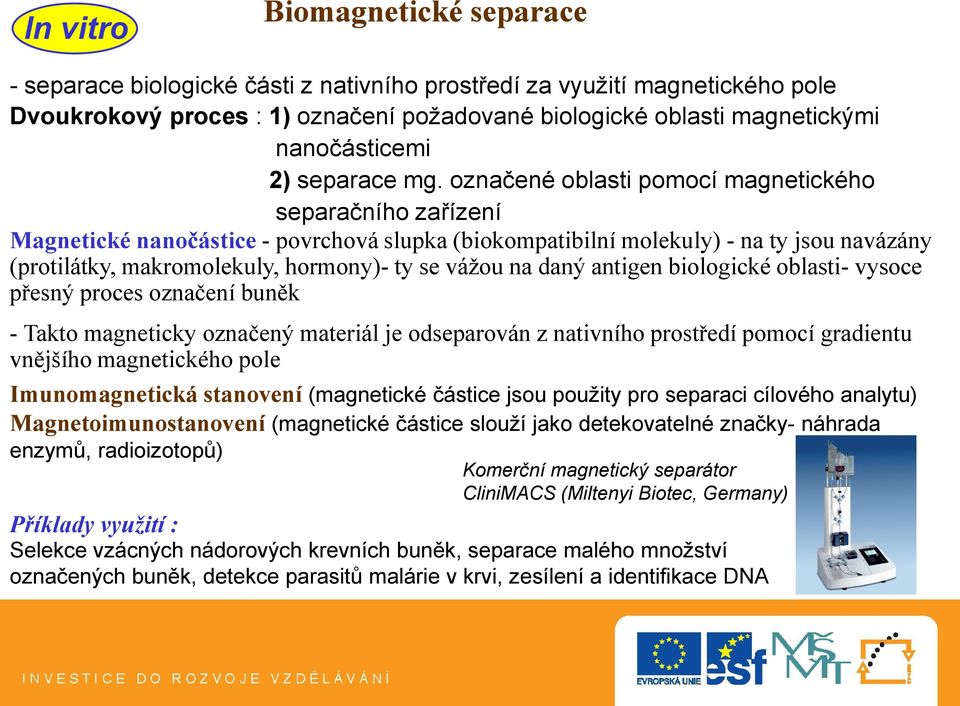 označené oblasti pomocí magnetického separačního zařízení Magnetické nanočástice - povrchová slupka (biokompatibilní molekuly) - na ty jsou navázány (protilátky, makromolekuly, hormony)- ty se vážou