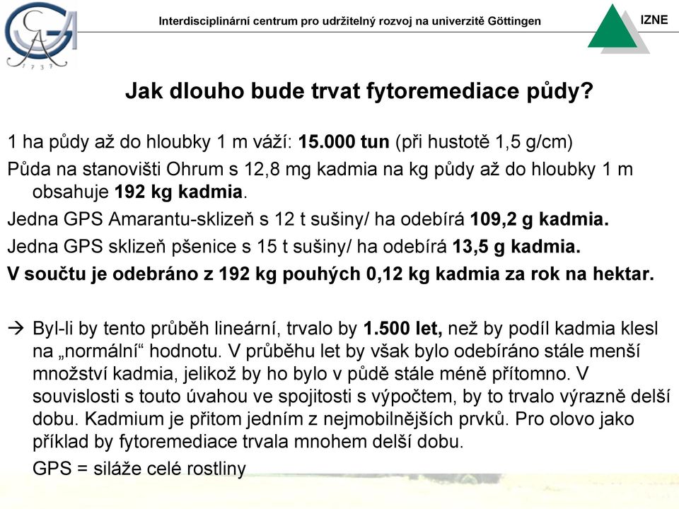 Jedna GPS sklizeň pšenice s 15 t sušiny/ ha odebírá 13,5 g kadmia. V součtu je odebráno z 192 kg pouhých 0,12 kg kadmia za rok na hektar. Byl-li by tento průběh lineární, trvalo by 1.