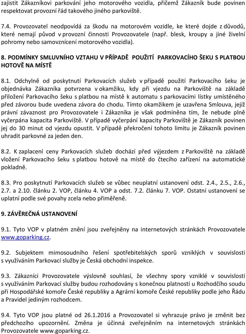 blesk, kroupy a jiné živelní pohromy nebo samovznícení motorového vozidla). 8. PODMÍNKY SMLUVNÍHO VZTAHU V PŘÍPADĚ POUŽITÍ PARKOVACÍHO ŠEKU S PLATBOU HOTOVĚ NA MÍSTĚ 8.1.