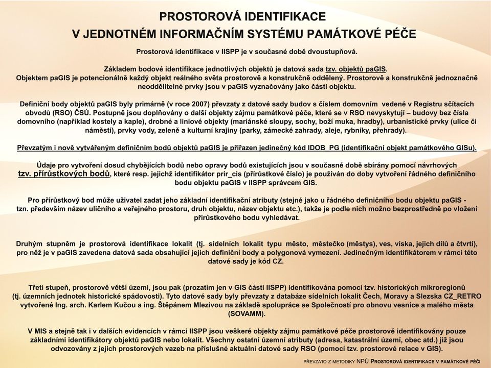 Prostorově a konstrukčně jednoznačně neoddělitelné prvky jsou v pagis vyznačovány jako části objektu.