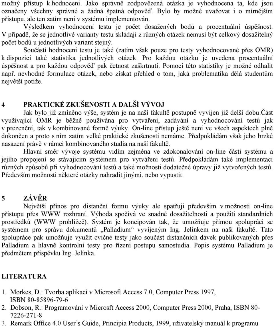 V případě, že se jednotlivé varianty testu skládají z různých otázek nemusí být celkový dosažitelný počet bodů u jednotlivých variant stejný.