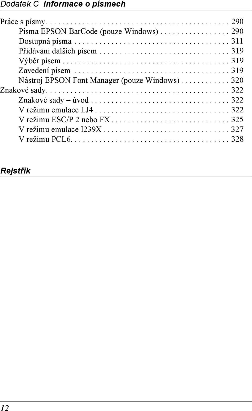 ........... 320 Znakové sady............................................. 322 Znakové sady úvod.................................. 322 V režimu emulace LJ................................. 322 V režimu ES/P 2 nebo FX.