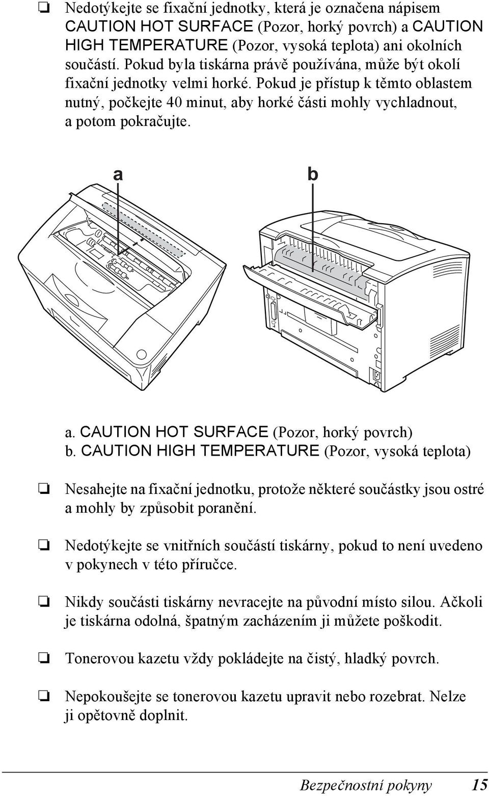 a b a. AUTION HOT SURFAE (Pozor, horký povrch) b. AUTION HIGH TEMPERATURE (Pozor, vysoká teplota) Nesahejte na fixační jednotku, protože některé součástky jsou ostré a mohly by způsobit poranění.