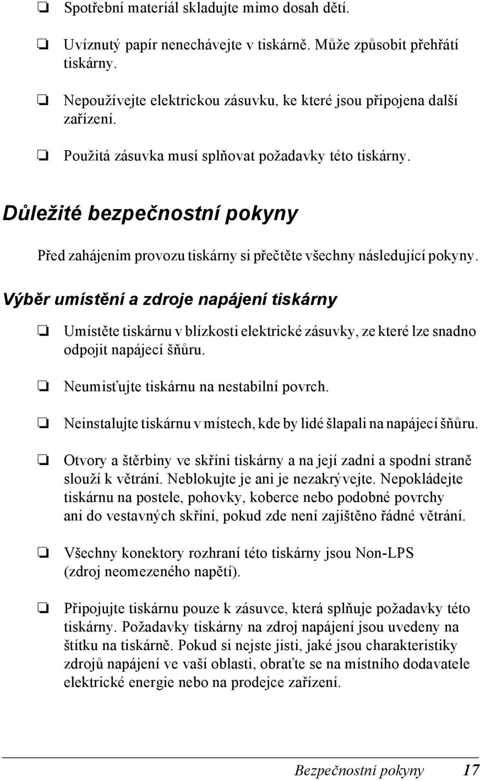 Výběr umístění a zdroje napájení tiskárny Umístěte tiskárnu v blízkosti elektrické zásuvky, ze které lze snadno odpojit napájecí šňůru. Neumist ujte tiskárnu na nestabilní povrch.