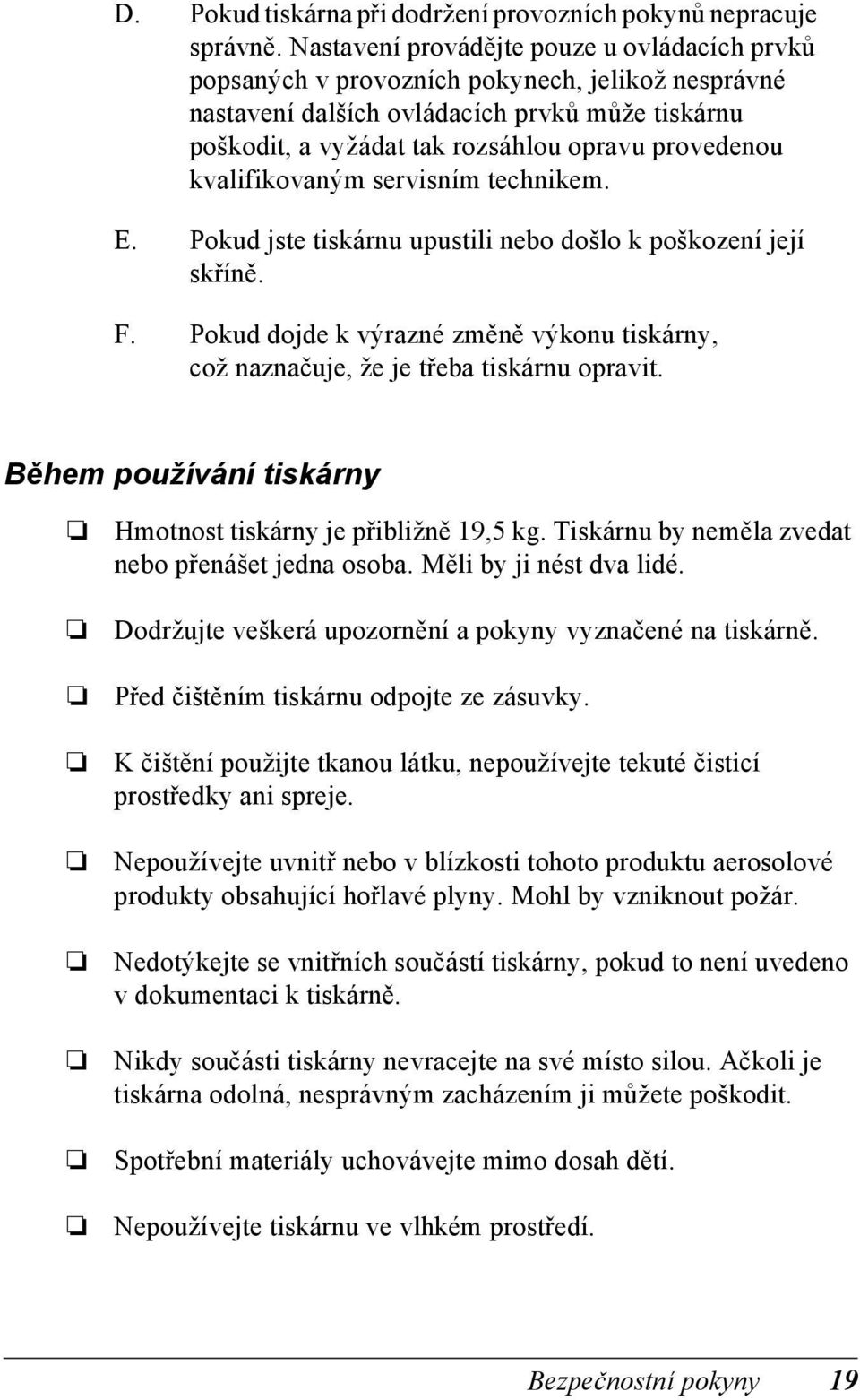 kvalifikovaným servisním technikem. E. Pokud jste tiskárnu upustili nebo došlo k poškození její skříně. F. Pokud dojde k výrazné změně výkonu tiskárny, což naznačuje, že je třeba tiskárnu opravit.