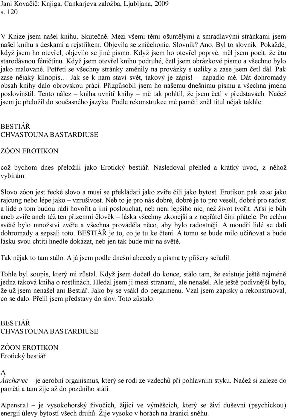 Když jsem otevřel knihu podruhé, četl jsem obrázkové písmo a všechno bylo jako malované. Potřetí se všechny stránky změnily na provázky s uzlíky a zase jsem četl dál.
