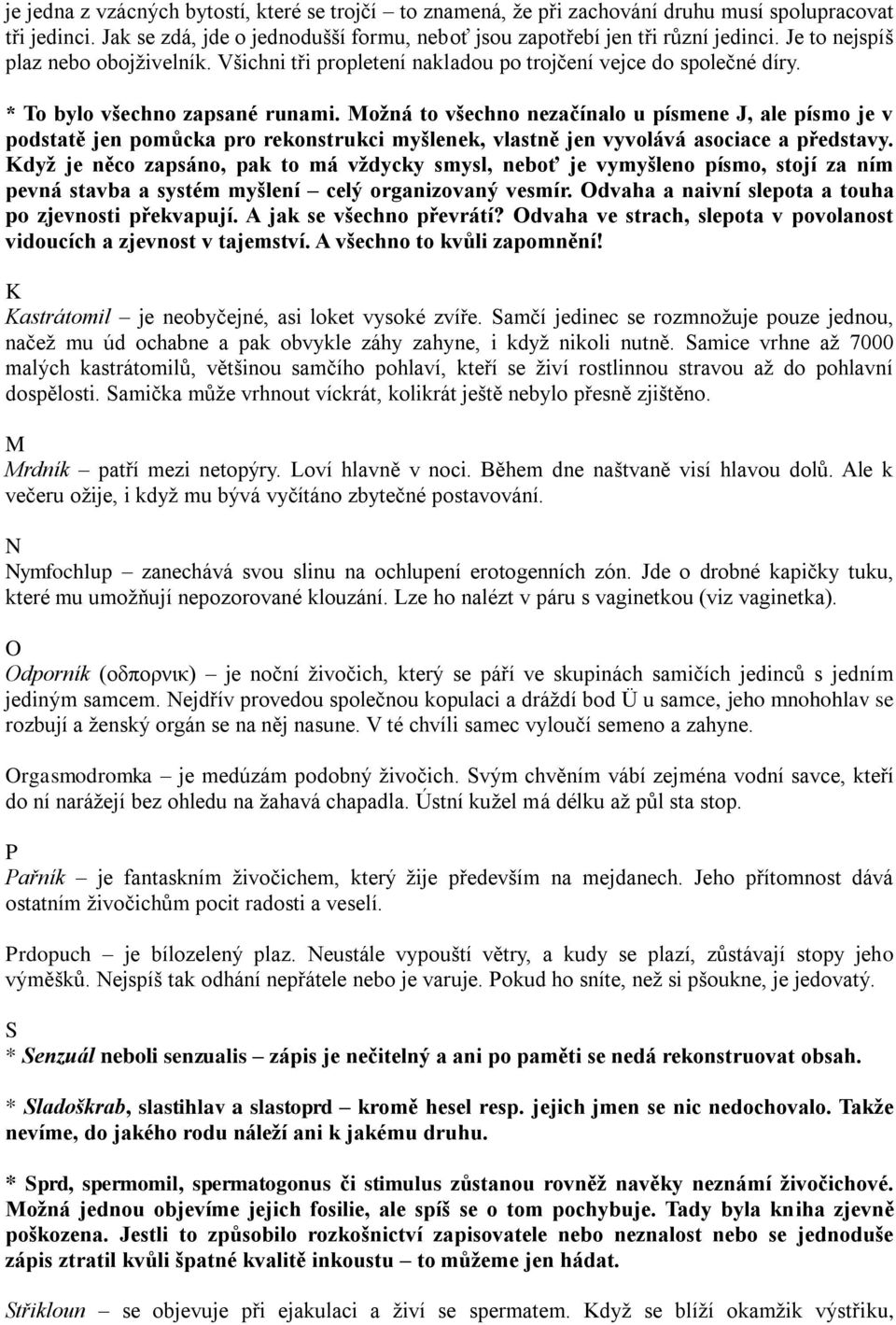 Možná to všechno nezačínalo u písmene J, ale písmo je v podstatě jen pomůcka pro rekonstrukci myšlenek, vlastně jen vyvolává asociace a představy.