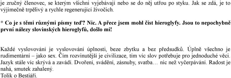 Každé vyslovování je vyslovování úplnosti, beze zbytku a bez předsudků. Úplně všechno je rudimentární jako sex.