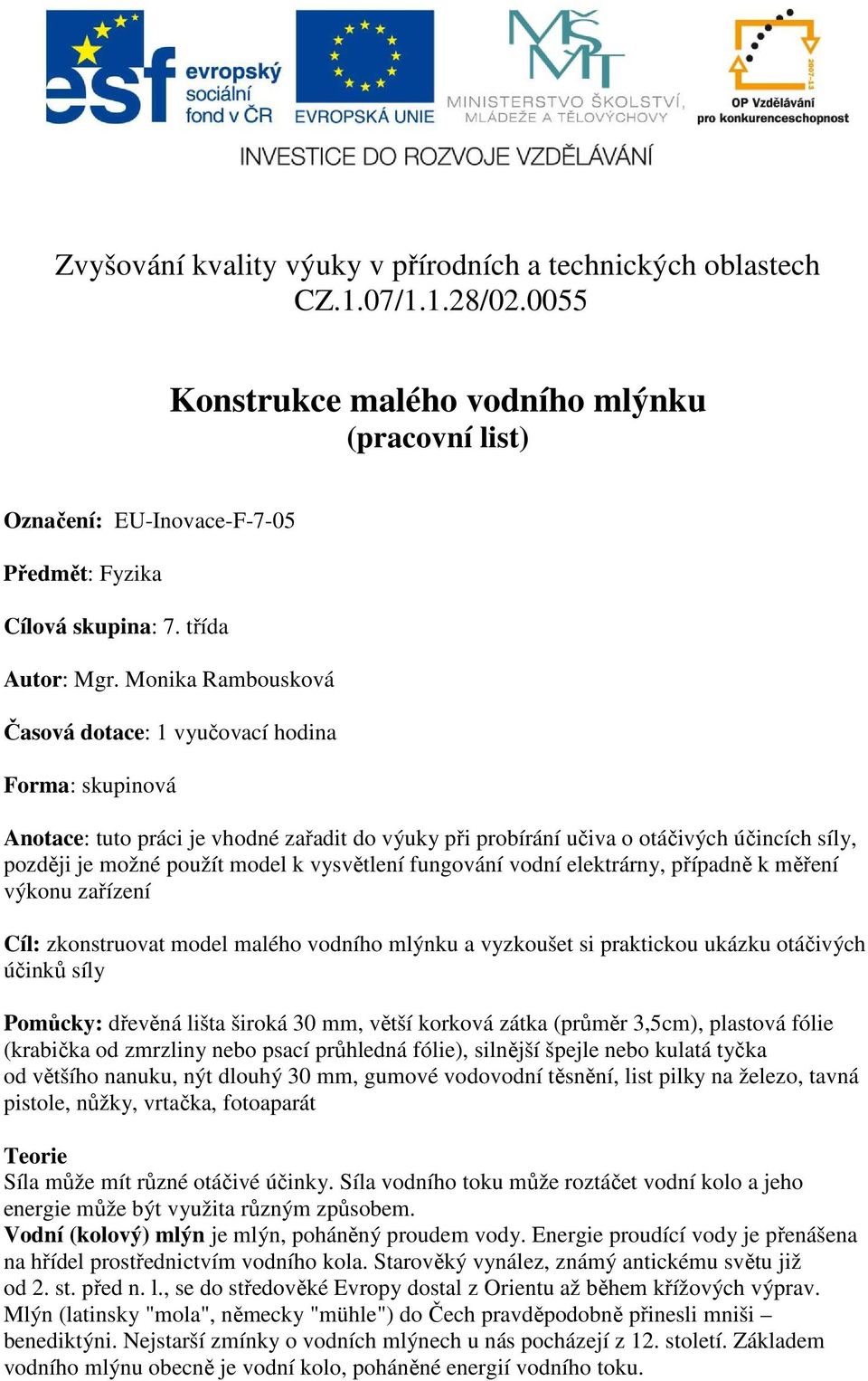 Monika Rambousková Časová dotace: 1 vyučovací hodina Forma: skupinová Anotace: tuto práci je vhodné zařadit do výuky při probírání učiva o otáčivých účincích síly, později je možné použít model k