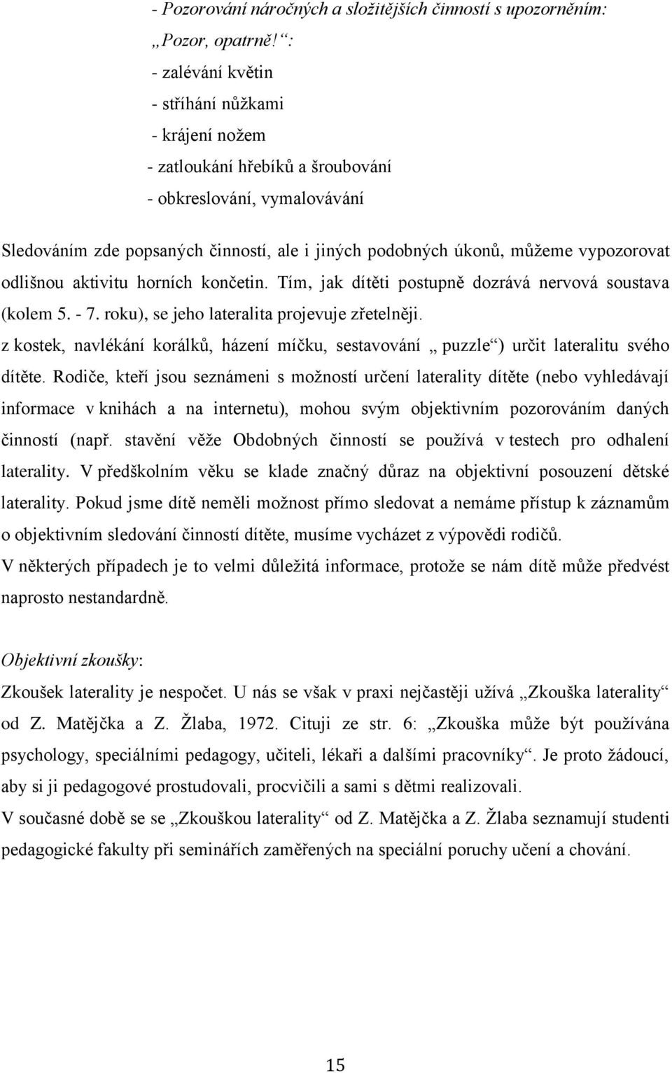 vypozorovat odlišnou aktivitu horních končetin. Tím, jak dítěti postupně dozrává nervová soustava (kolem 5. - 7. roku), se jeho lateralita projevuje zřetelněji.