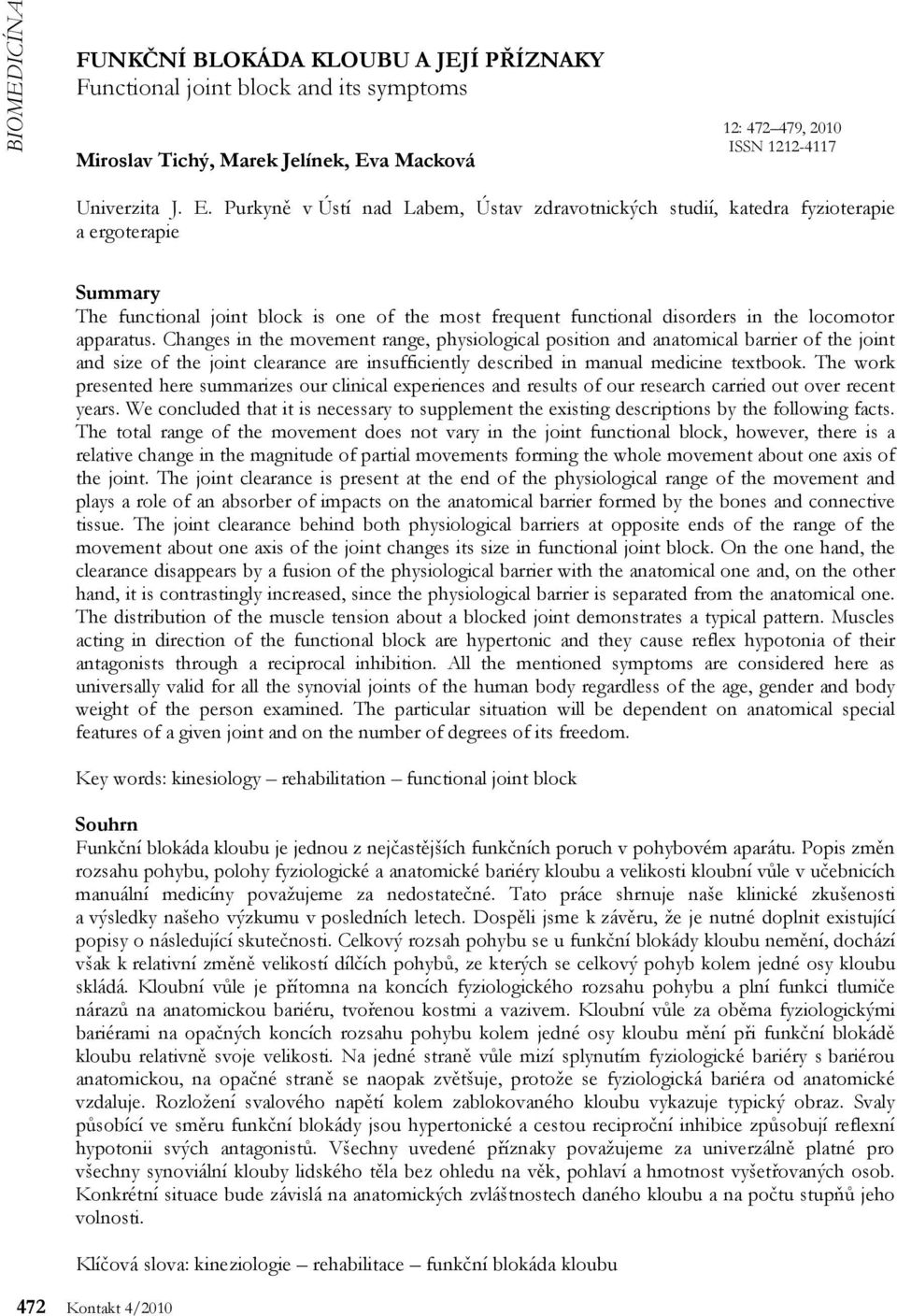 Purkyně v Ústí nad Labem, Ústav zdravotnických studií, katedra fyzioterapie a ergoterapie Summary The functional joint block is one of the most frequent functional disorders in the locomotor