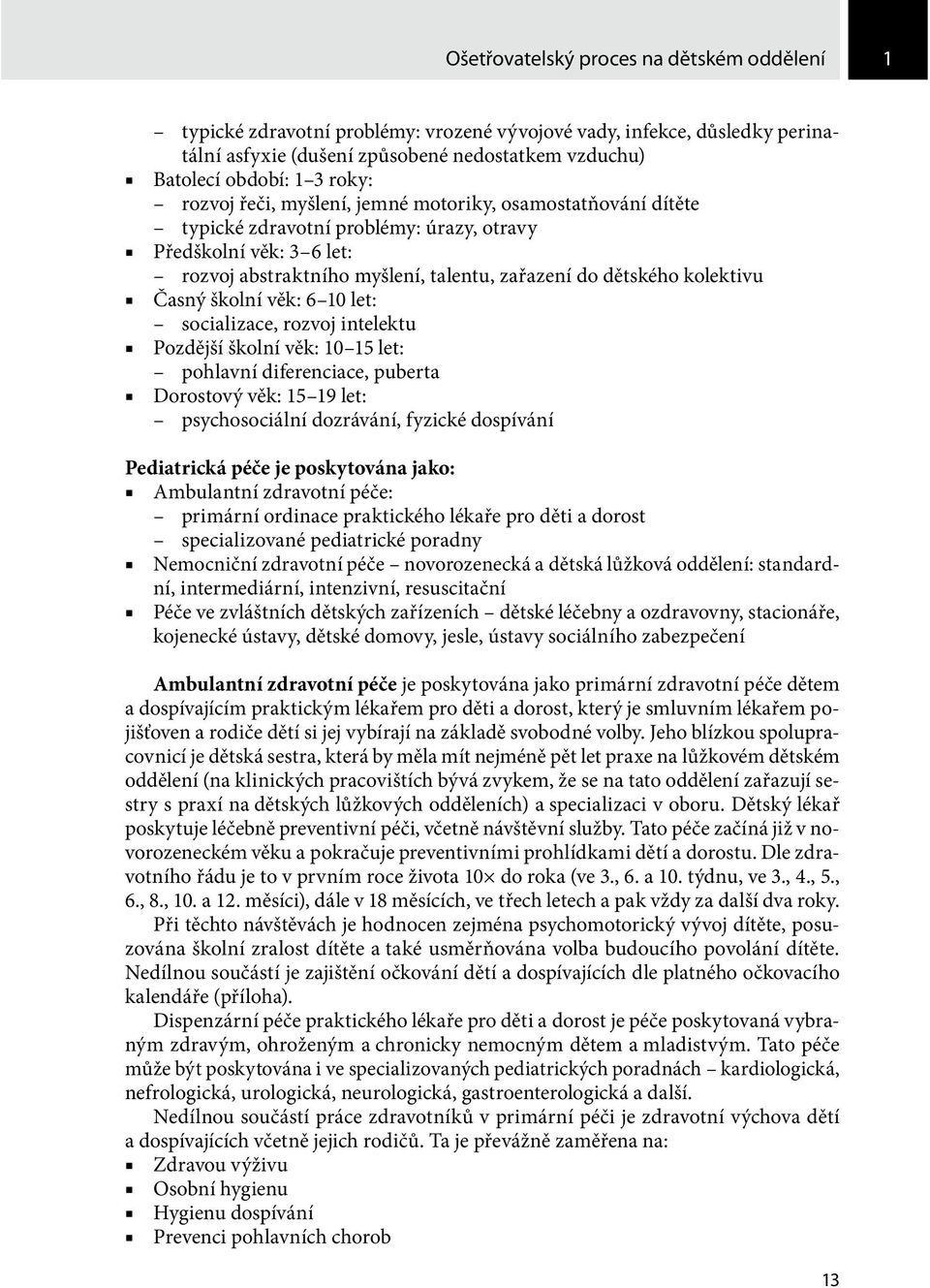 Časný školní věk: 6 10 let: socializace, rozvoj intelektu Pozdější školní věk: 10 15 let: pohlavní diferenciace, puberta Dorostový věk: 15 19 let: psychosociální dozrávání, fyzické dospívání