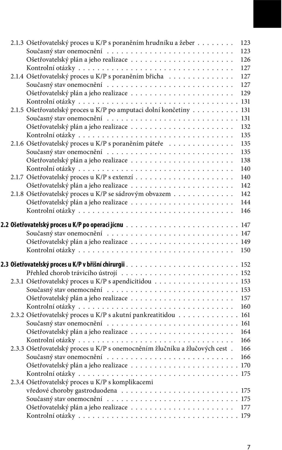 ..................... 129 Kontrolní otázky.................................. 131 2.1.5 Ošetřovatelský proces u K/P po amputaci dolní končetiny.......... 131 Současný stav onemocnění.