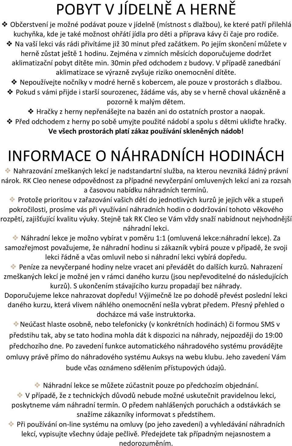 Zejména v zimních měsících doporučujeme dodržet aklimatizační pobyt dítěte min. 30min před odchodem z budovy. V případě zanedbání aklimatizace se výrazně zvyšuje riziko onemocnění dítěte.