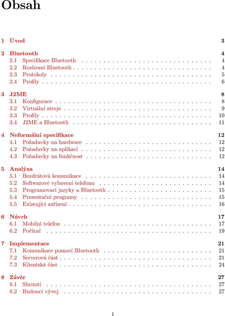 4 J2ME a Bluetooth................................ 11 4 Neformální specifikace 12 4.1 Požadavky na hardware............................. 12 4.2 Požadavky na aplikaci.............................. 12 4.3 Požadavky na funkčnost.