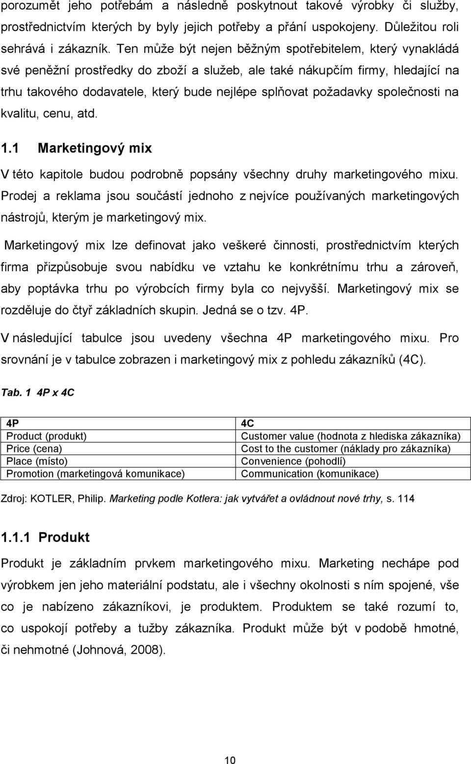 požadavky společnosti na kvalitu, cenu, atd. 1.1 Marketingový mix V této kapitole budou podrobně popsány všechny druhy marketingového mixu.