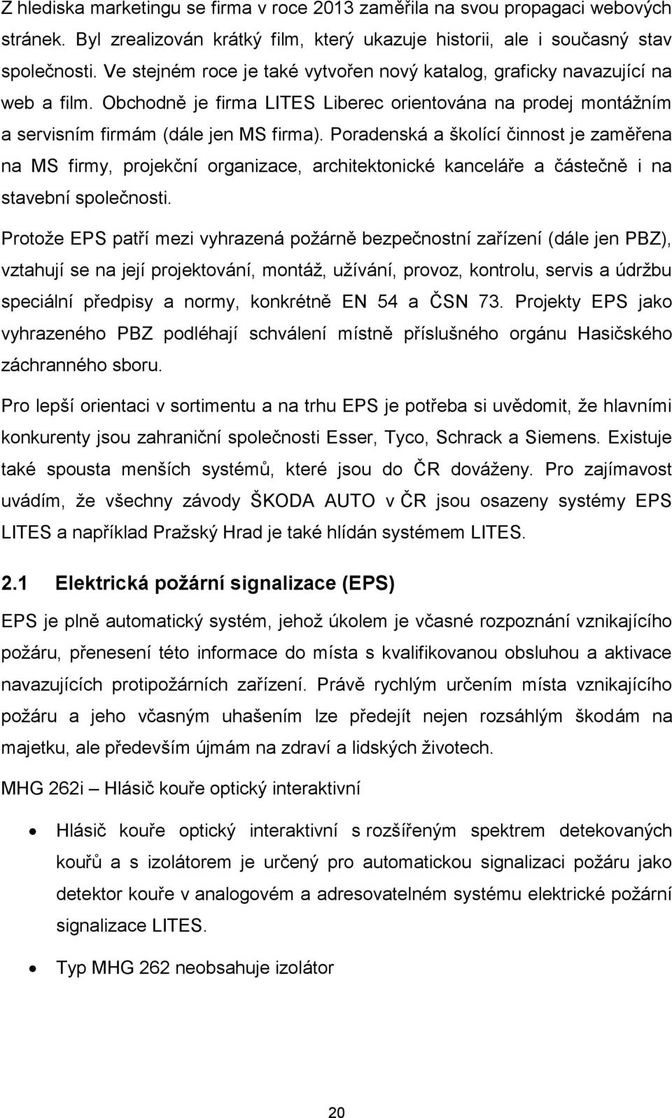 Poradenská a školící činnost je zaměřena na MS firmy, projekční organizace, architektonické kanceláře a částečně i na stavební společnosti.