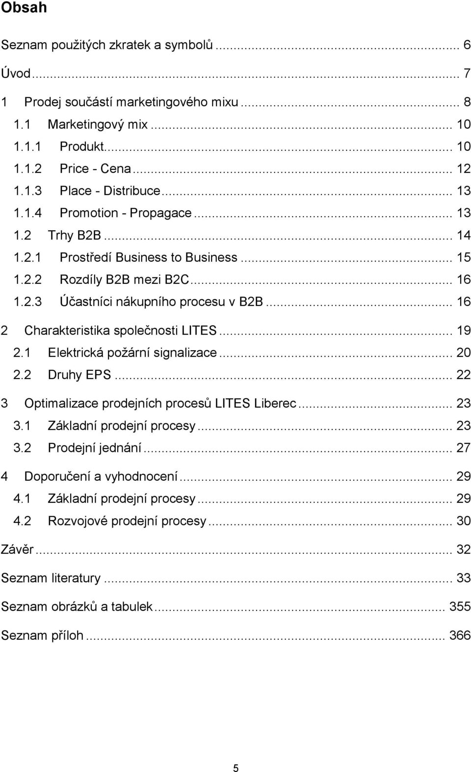 .. 16 2 Charakteristika společnosti LITES... 19 2.1 Elektrická požární signalizace... 20 2.2 Druhy EPS... 22 3 Optimalizace prodejních procesů LITES Liberec... 23 3.1 Základní prodejní procesy... 23 3.2 Prodejní jednání.