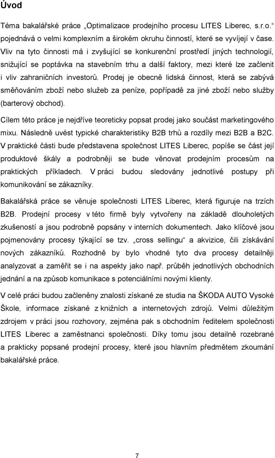 Prodej je obecně lidská činnost, která se zabývá směňováním zboží nebo služeb za peníze, popřípadě za jiné zboží nebo služby (barterový obchod).