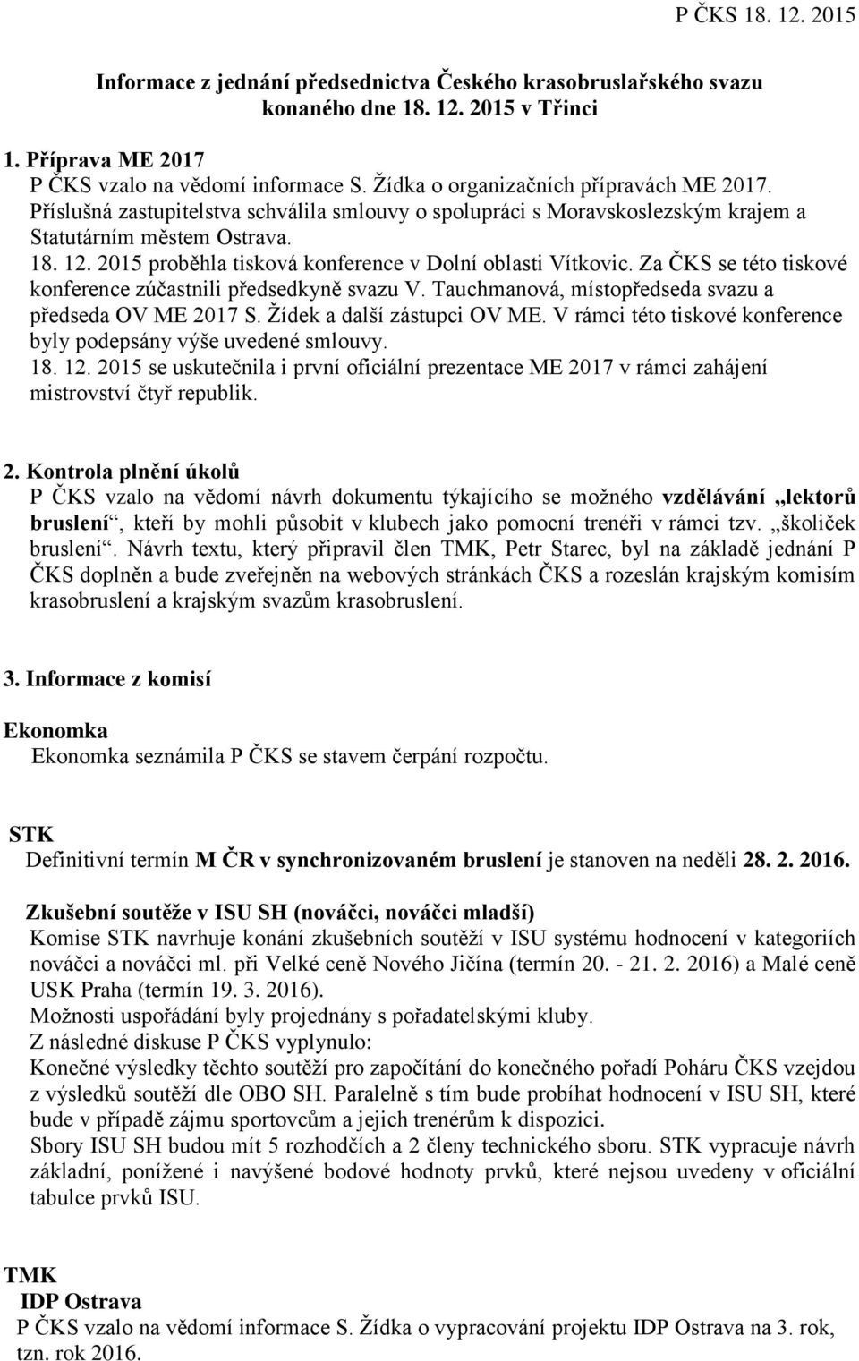 Za ČKS se této tiskové konference zúčastnili předsedkyně svazu V. Tauchmanová, místopředseda svazu a předseda OV ME 2017 S. Žídek a další zástupci OV ME.