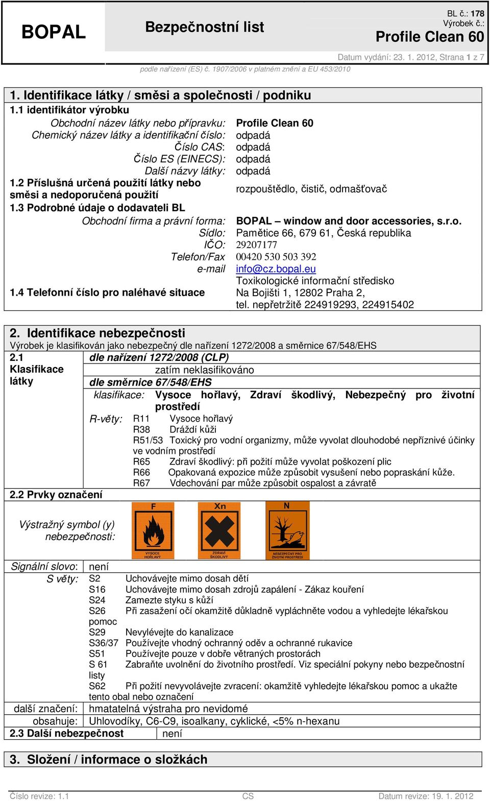 2 Příslušná určená použití látky nebo rozpouštědlo, čistič, odmašťovač směsi a nedoporučená použití 1.