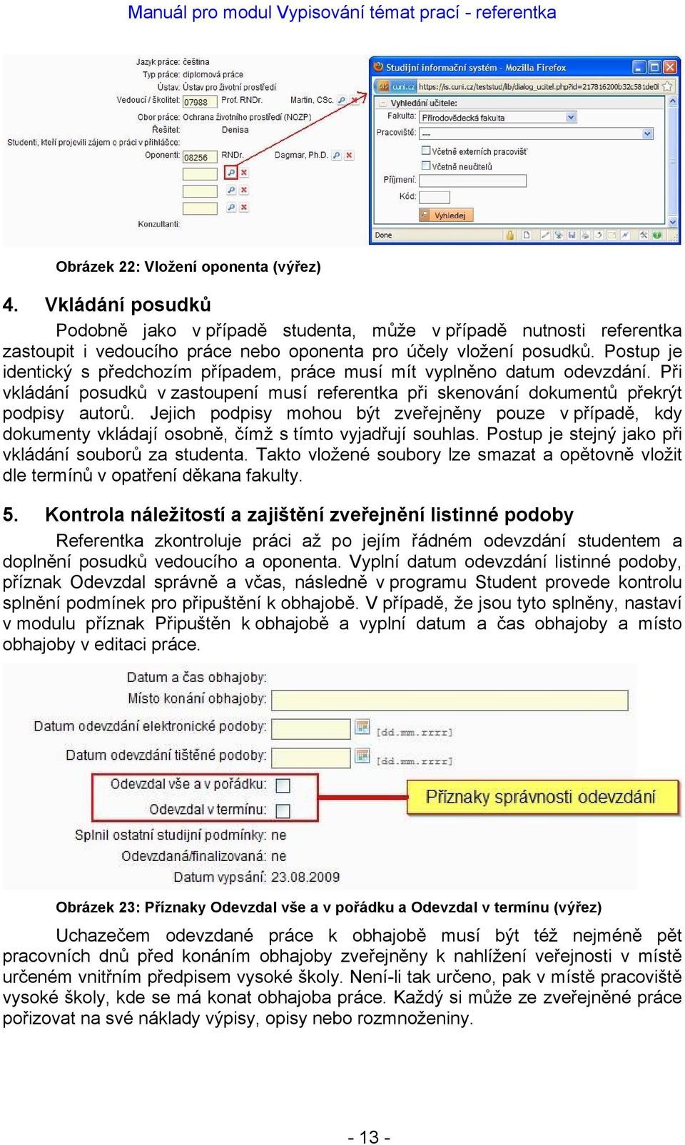 Jejich podpisy mohou být zveřejněny pouze v případě, kdy dokumenty vkládají osobně, čímž s tímto vyjadřují souhlas. Postup je stejný jako při vkládání souborů za studenta.