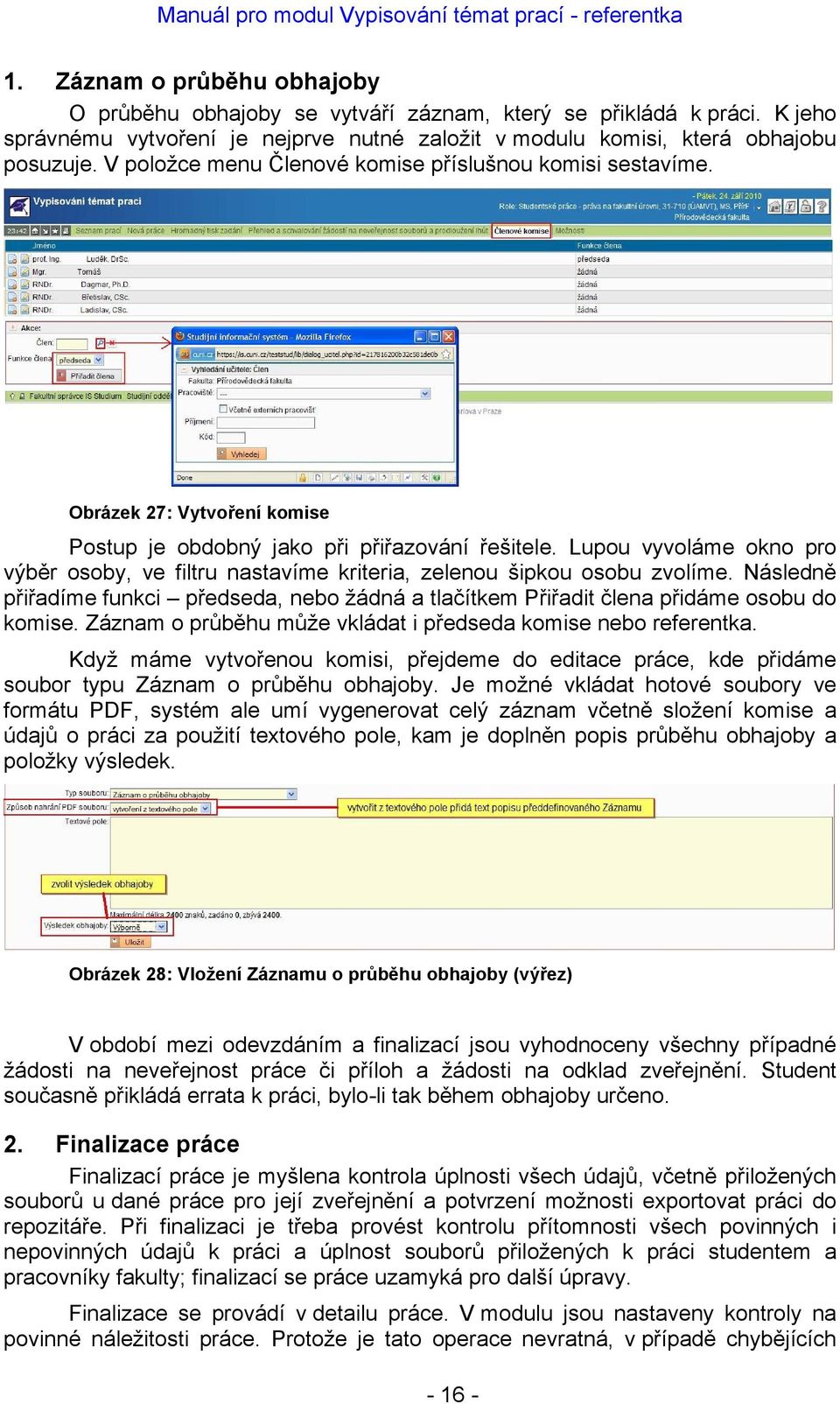 Lupou vyvoláme okno pro výběr osoby, ve filtru nastavíme kriteria, zelenou šipkou osobu zvolíme. Následně přiřadíme funkci předseda, nebo žádná a tlačítkem Přiřadit člena přidáme osobu do komise.