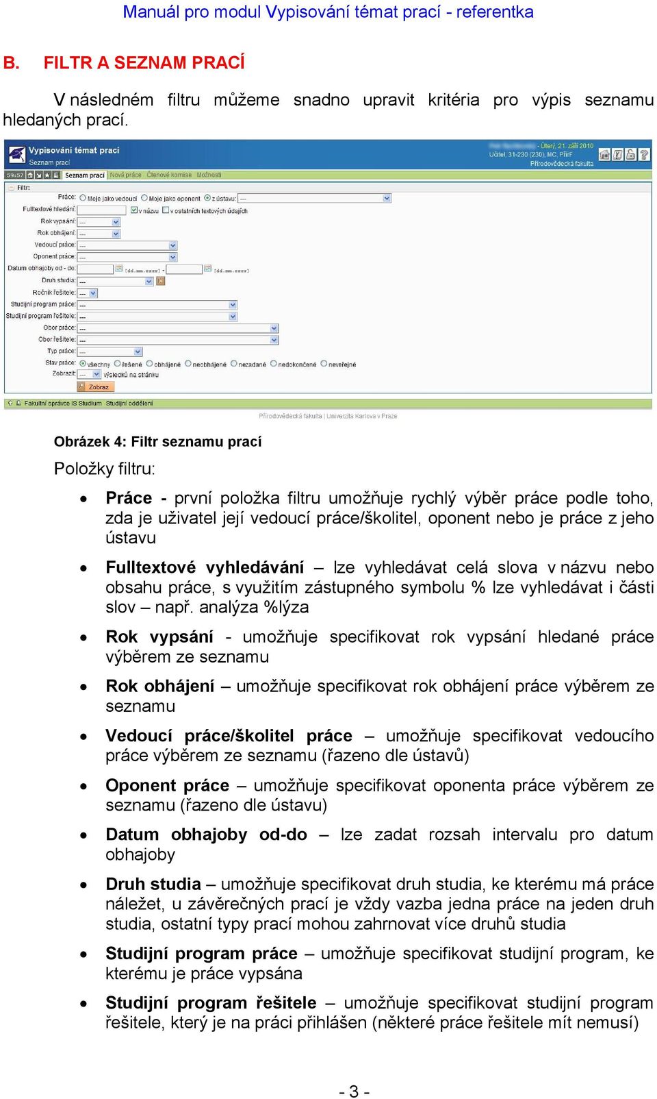 Fulltextové vyhledávání lze vyhledávat celá slova v názvu nebo obsahu práce, s využitím zástupného symbolu % lze vyhledávat i části slov např.