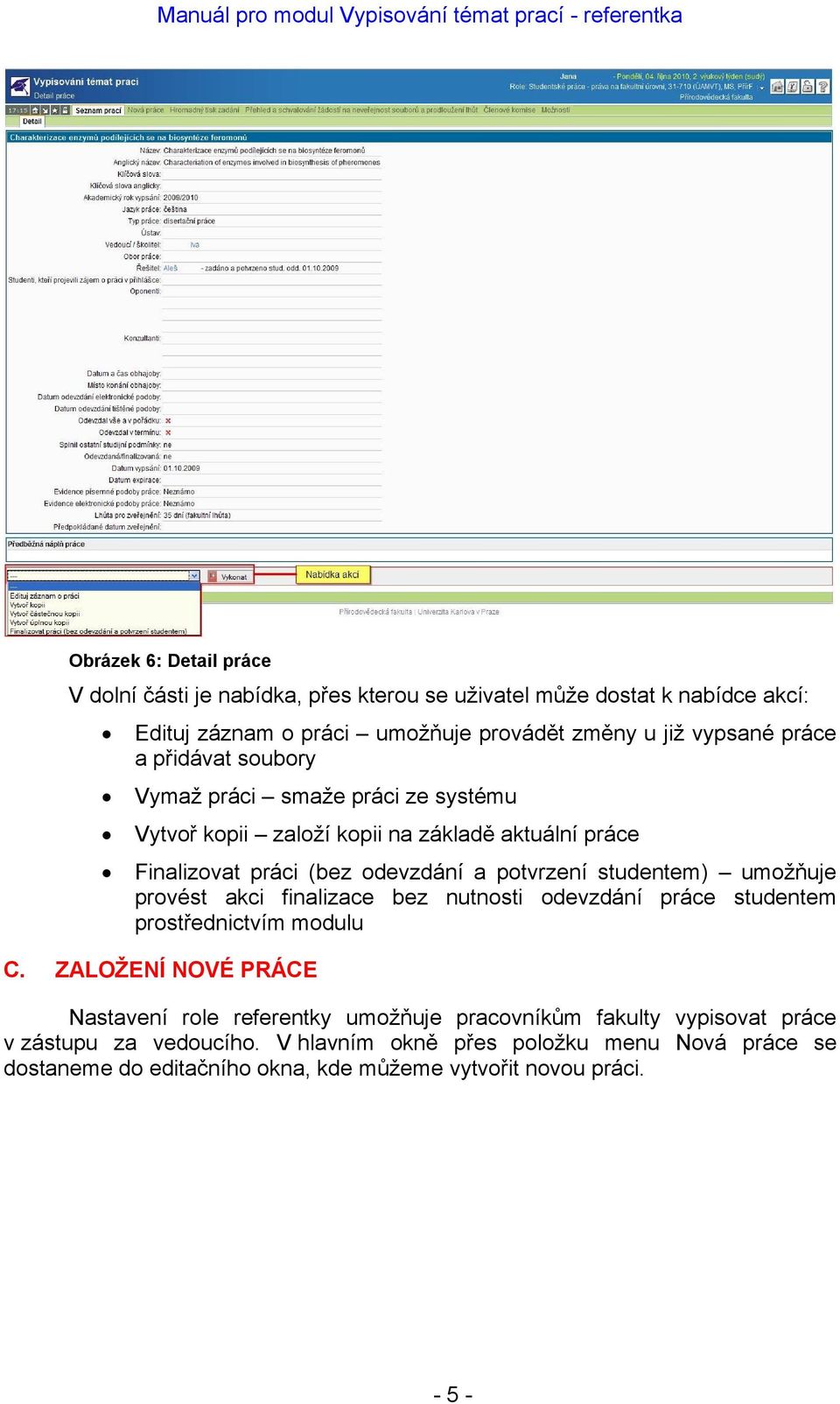 aktuální práce Finalizovat práci (bez odevzdání a potvrzení studentem) umožňuje provést akci finalizace bez nutnosti odevzdání práce studentem prostřednictvím