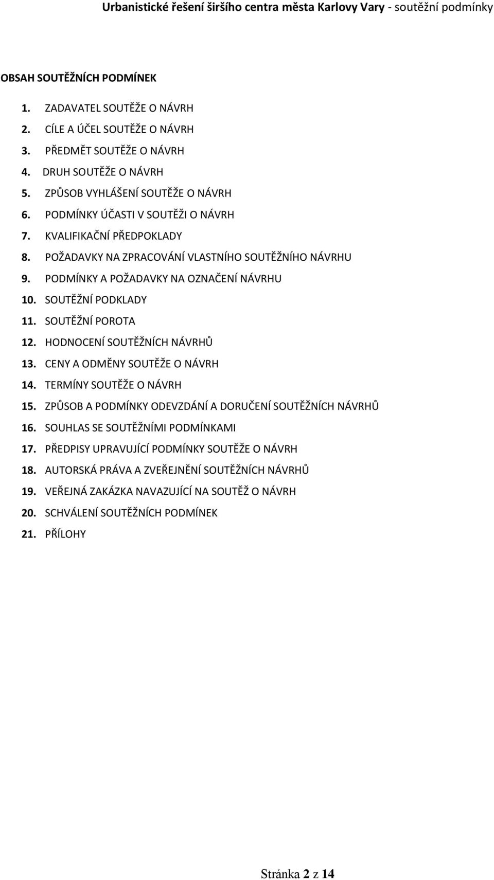 SOUTĚŽNÍ POROTA 12. HODNOCENÍ SOUTĚŽNÍCH NÁVRHŮ 13. CENY A ODMĚNY SOUTĚŽE O NÁVRH 14. TERMÍNY SOUTĚŽE O NÁVRH 15. ZPŮSOB A PODMÍNKY ODEVZDÁNÍ A DORUČENÍ SOUTĚŽNÍCH NÁVRHŮ 16.