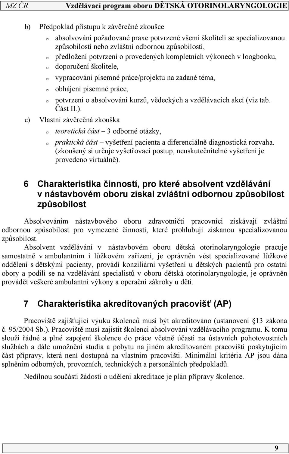 akcí (viz tab. Část II.). c) Vlastní závěrečná zkouška teoretická část 3 odborné otázky, praktická část vyšetření pacienta a diferenciálně diagnostická rozvaha.