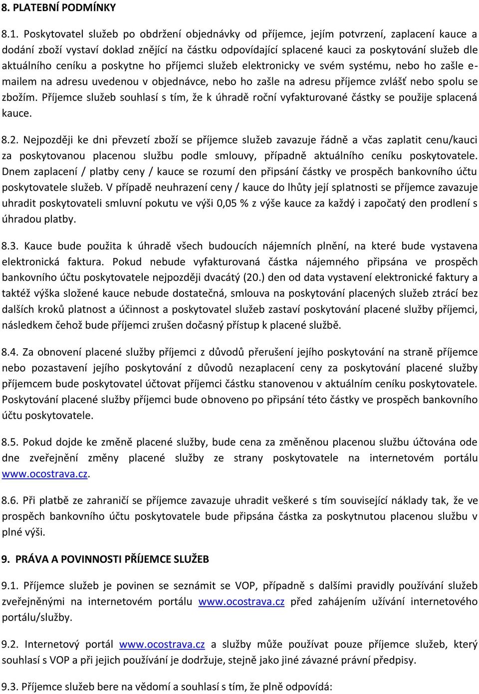 aktuálního ceníku a poskytne ho příjemci služeb elektronicky ve svém systému, nebo ho zašle e- mailem na adresu uvedenou v objednávce, nebo ho zašle na adresu příjemce zvlášť nebo spolu se zbožím.