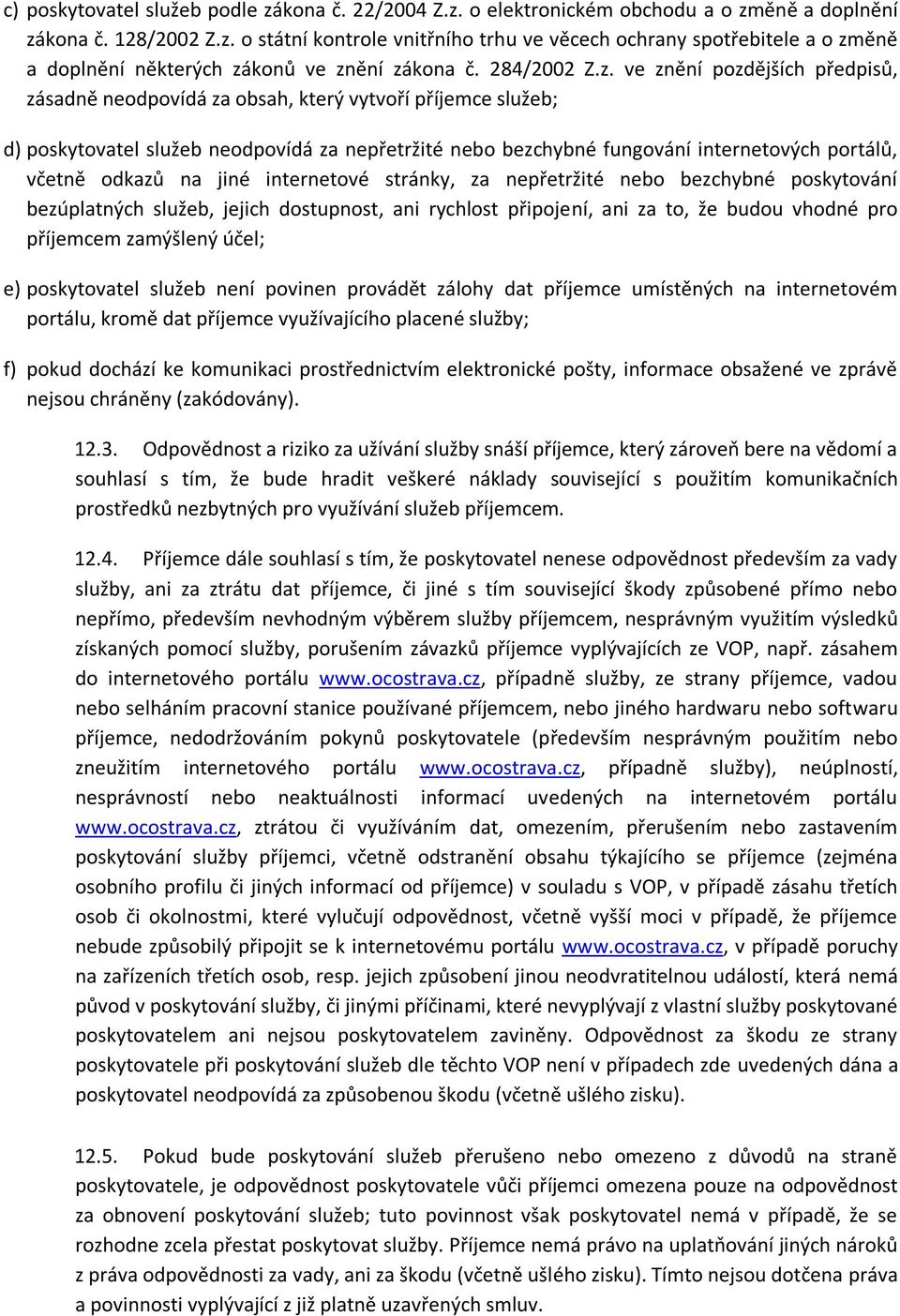 ve znění pozdějších předpisů, zásadně neodpovídá za obsah, který vytvoří příjemce služeb; d) poskytovatel služeb neodpovídá za nepřetržité nebo bezchybné fungování internetových portálů, včetně