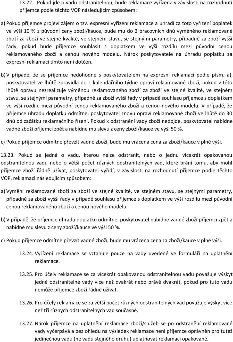 stavu, se stejnými parametry, případně za zboží vyšší řady, pokud bude příjemce souhlasit s doplatkem ve výši rozdílu mezi původní cenou reklamovaného zboží a cenou nového modelu.