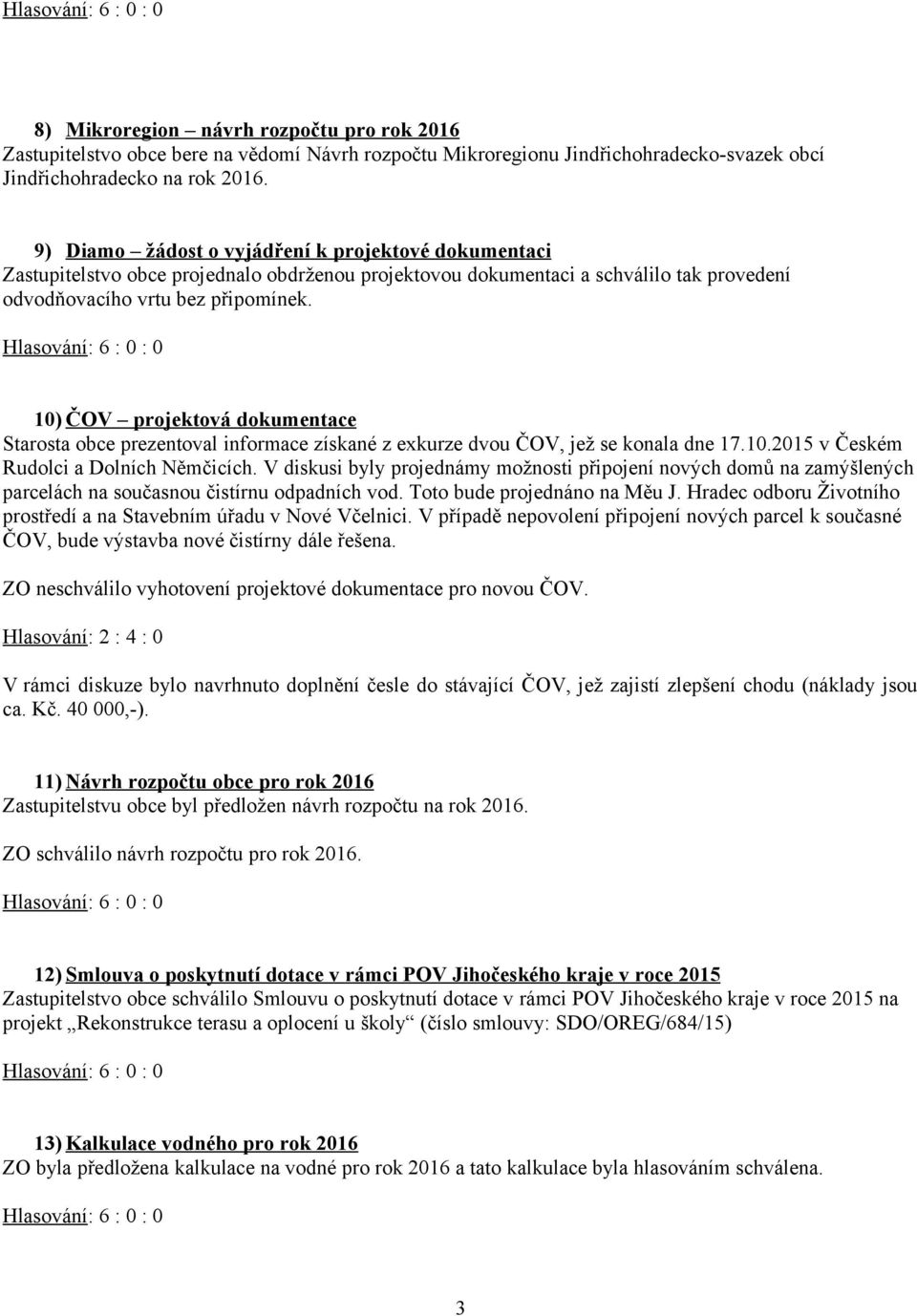 10) ČOV projektová dokumentace Starosta obce prezentoval informace získané z exkurze dvou ČOV, jež se konala dne 17.10.2015 v Českém Rudolci a Dolních Němčicích.