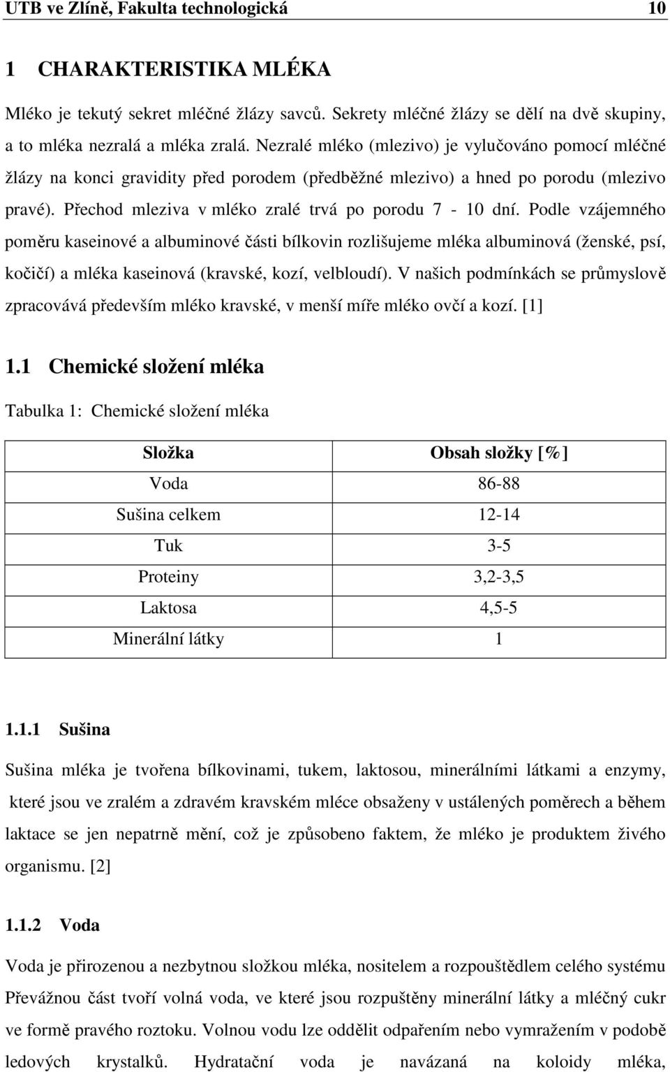 Podle vzájemného poměru kaseinové a albuminové části bílkovin rozlišujeme mléka albuminová (ženské, psí, kočičí) a mléka kaseinová (kravské, kozí, velbloudí).