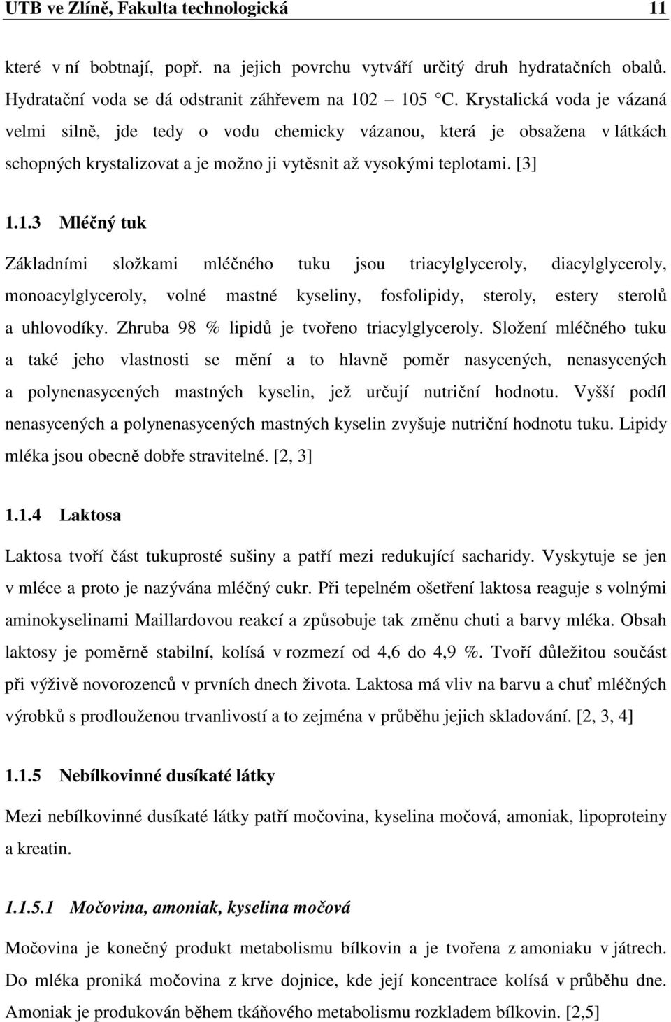 1.3 Mléčný tuk Základními složkami mléčného tuku jsou triacylglyceroly, diacylglyceroly, monoacylglyceroly, volné mastné kyseliny, fosfolipidy, steroly, estery sterolů a uhlovodíky.