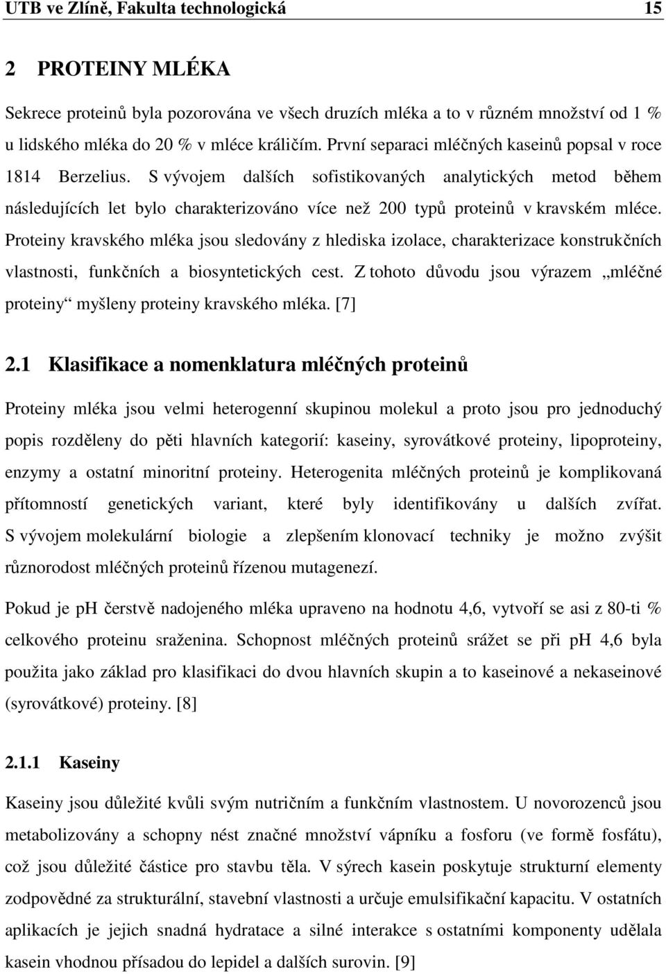 S vývojem dalších sofistikovaných analytických metod během následujících let bylo charakterizováno více než 200 typů proteinů v kravském mléce.