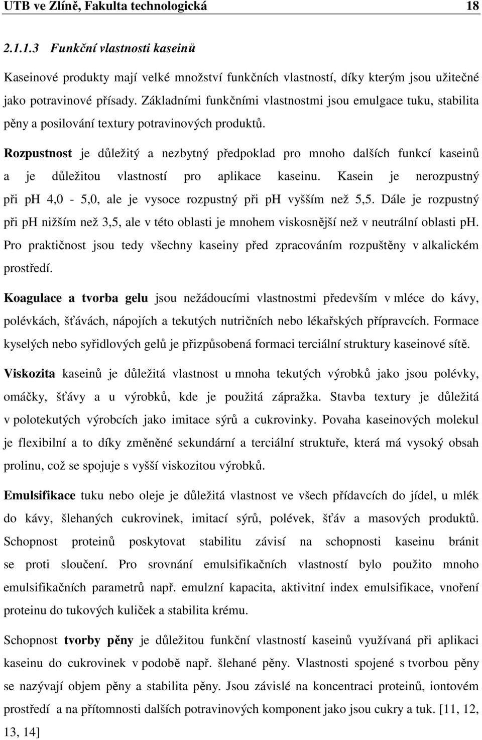 Rozpustnost je důležitý a nezbytný předpoklad pro mnoho dalších funkcí kaseinů a je důležitou vlastností pro aplikace kaseinu.