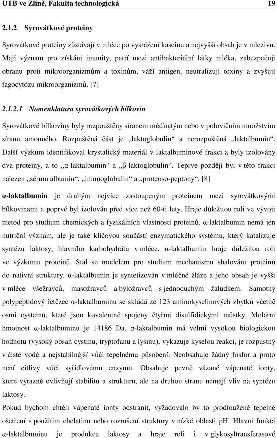 [7] 2.1.2.1 Nomenklatura syrovátkových bílkovin Syrovátkové bílkoviny byly rozpouštěny síranem měďnatým nebo v polovičním množstvím síranu amonného.