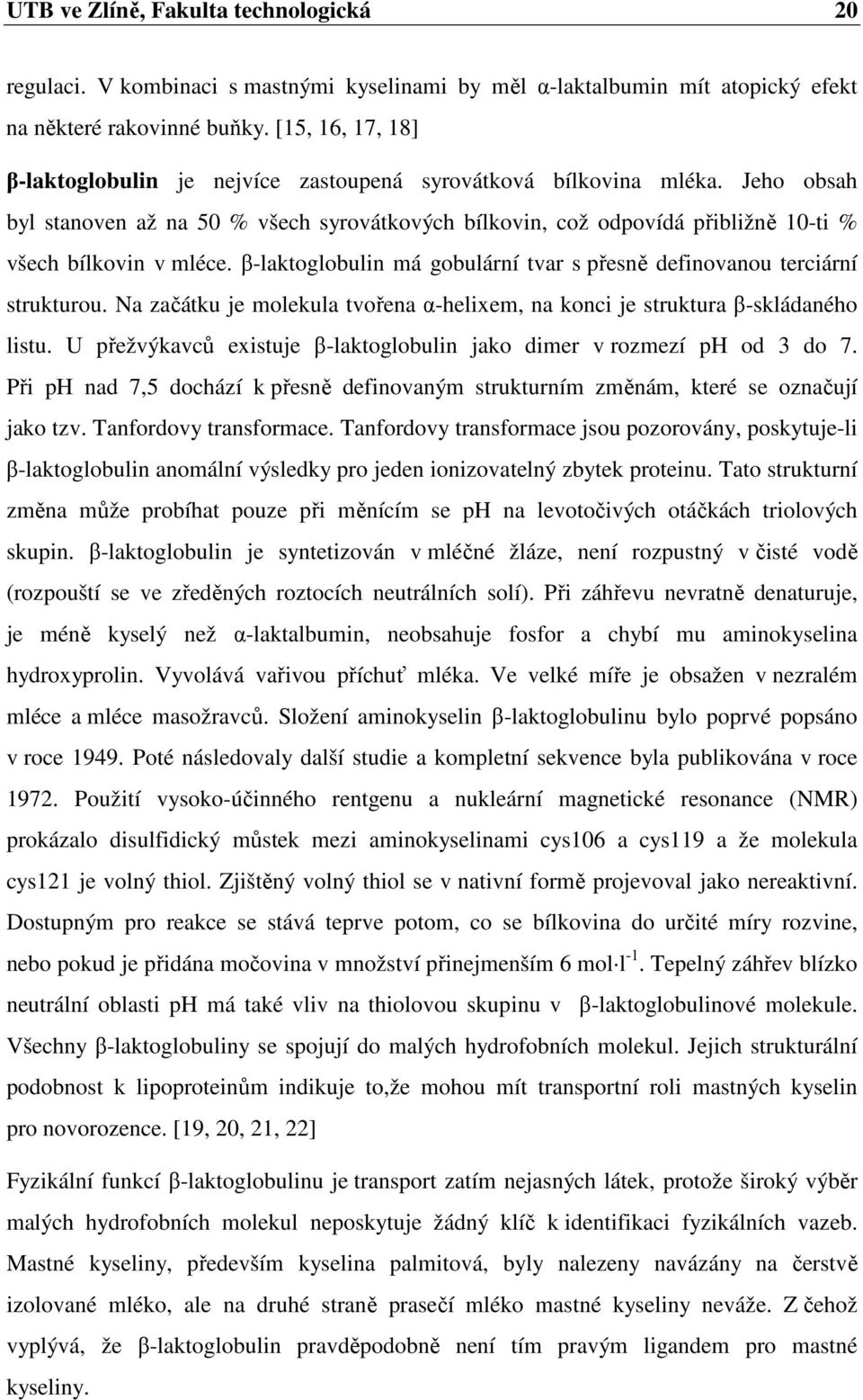 Jeho obsah byl stanoven až na 50 % všech syrovátkových bílkovin, což odpovídá přibližně 10-ti % všech bílkovin v mléce. β-laktoglobulin má gobulární tvar s přesně definovanou terciární strukturou.