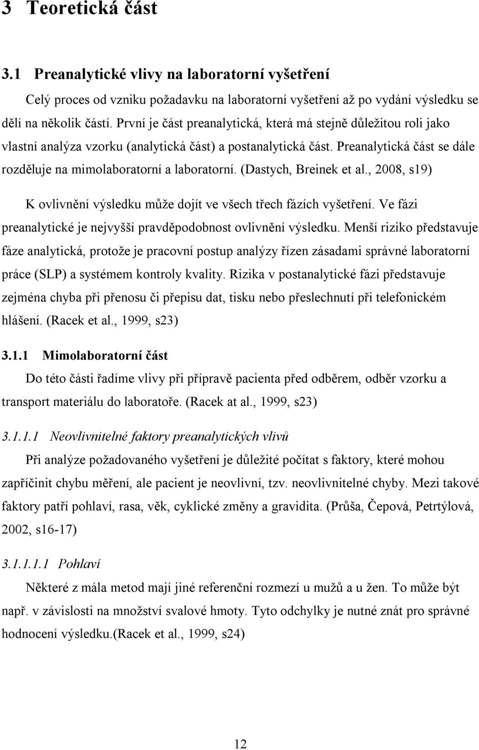 (Dastych, Breinek et al., 2008, s19) K ovlivnění výsledku může dojít ve všech třech fázích vyšetření. Ve fázi preanalytické je nejvyšší pravděpodobnost ovlivnění výsledku.